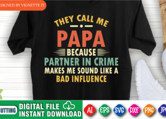 They Call Me Papa Because Partner In Crime Makes Me Sound Like A Bad Influence shirt print template, Happy father’s day shirt print template, Funny daddy shirt t shirt designs for sale