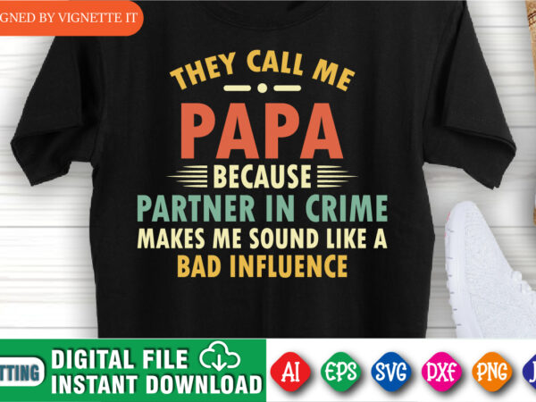 They call me papa because partner in crime makes me sound like a bad influence shirt print template, happy father’s day shirt print template, funny daddy shirt t shirt designs for sale