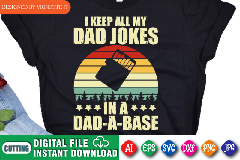 I Keep All My Dad Jokes In A Dad A Base Funny Dad shirt print template Happy Father’s Day shirt