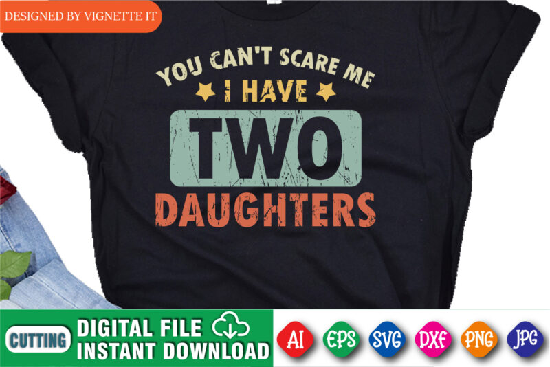 You Can’t Scare Me I Have Two Daughters Shirt print template, Happy Father’s day shirt, Funny Father day shirt