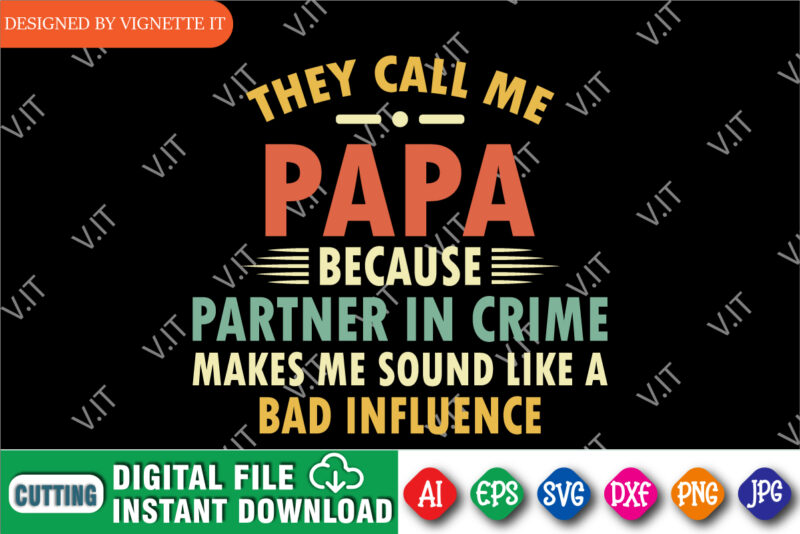 They Call Me Papa Because Partner In Crime Makes Me Sound Like A Bad Influence shirt print template, Happy father’s day shirt print template, Funny daddy shirt