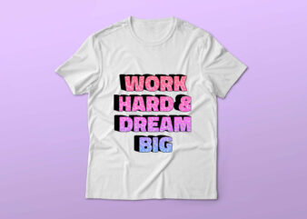 WORK HARD & DREAM BIG T-SHIRT DESIGN