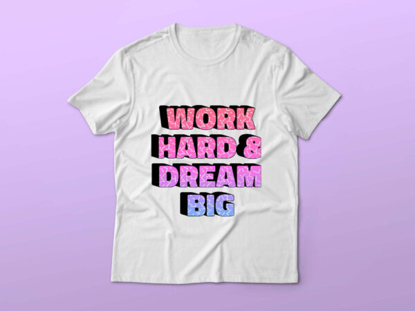 Work hard & dream big t-shirt design