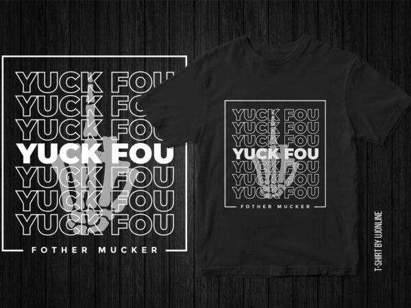 Yuck fou fother mucker, sarcastic t-shirt design