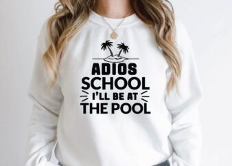 adios school i’ll be at the pool t shirt vector