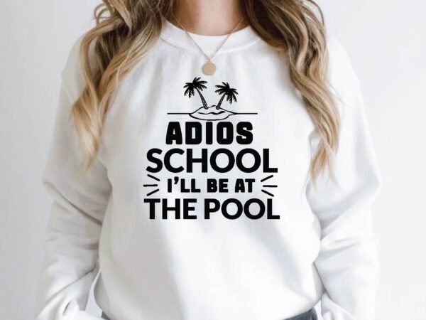 Adios school i’ll be at the pool t shirt vector