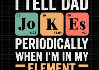I Tell Dad Jokes Periodically But Only When I’m My Element Svg, Dad Jokes Svg, Dad Svg, Father’s Day Svg, Father Svg t shirt design for sale