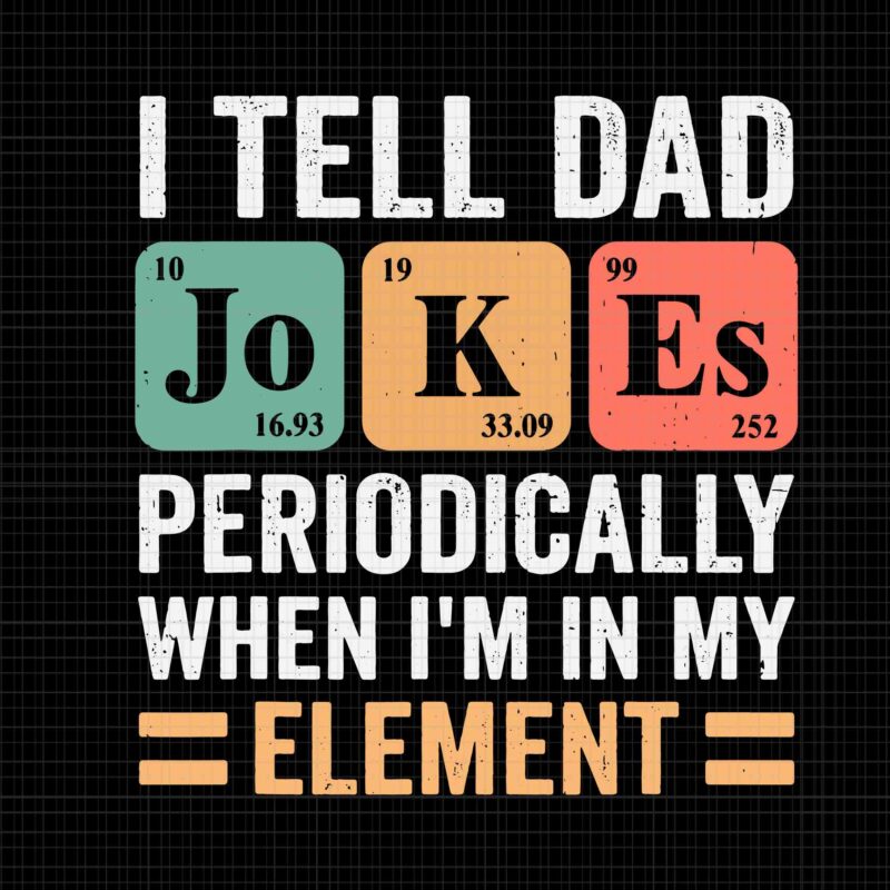 I Tell Dad Jokes Periodically But Only When I’m My Element Svg, Dad Jokes Svg, Dad Svg, Father’s Day Svg, Father Svg