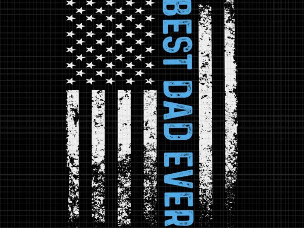 Best dad ever with us american flag father’s day svg, best dad ever svg, daddy svg, father svg, best dad ever flag svg t shirt template
