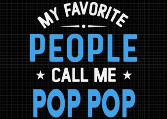 My Favorite People Call Me Pop Pop Svg, Funny Pop Pop Father’s Day Svg, Father’s Day Svg, Pop Pop Svg, Father Svg t shirt designs for sale