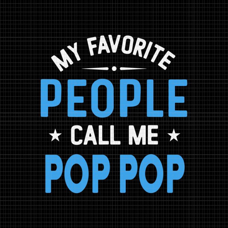 My Favorite People Call Me Pop Pop Svg, Funny Pop Pop Father’s Day Svg, Father’s Day Svg, Pop Pop Svg, Father Svg