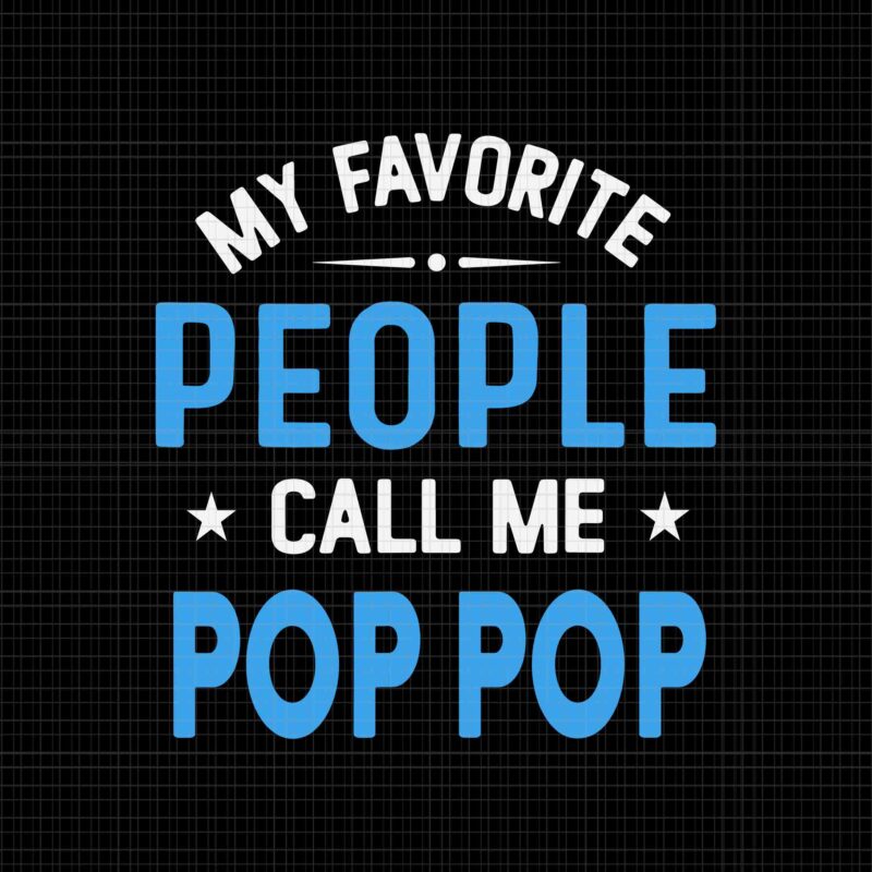 My Favorite People Call Me Pop Pop Svg, Funny Pop Pop Father’s Day Svg, Father’s Day Svg, Pop Pop Svg, Father Svg