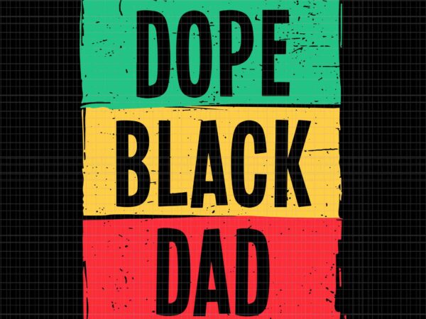 Dope black dad juneteenth 1865 freedom father’s day svg, dope black dad svg, father’s day svg, juneteenth 1865 svg t shirt vector illustration