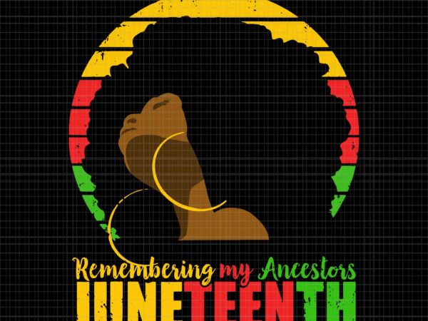 Remembering my ancestors juneteenth black freedom 1865 svg, juneteenth 1865 svg, remembering my ancestors svg t shirt design online