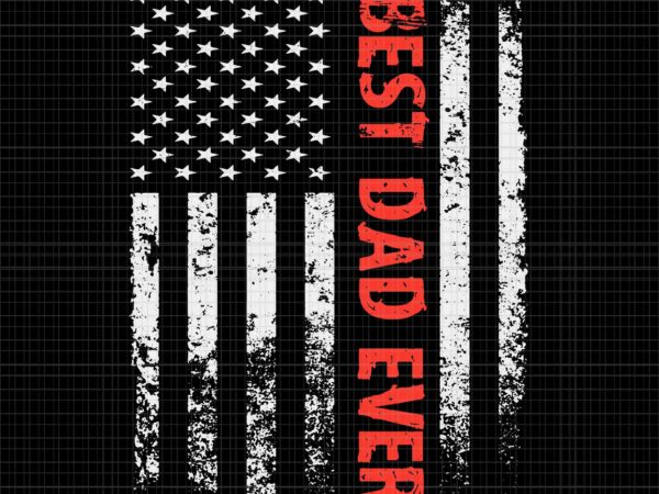 Best dad ever with us american flag father’s day svg, best dad ever svg, daddy svg, father svg t shirt template