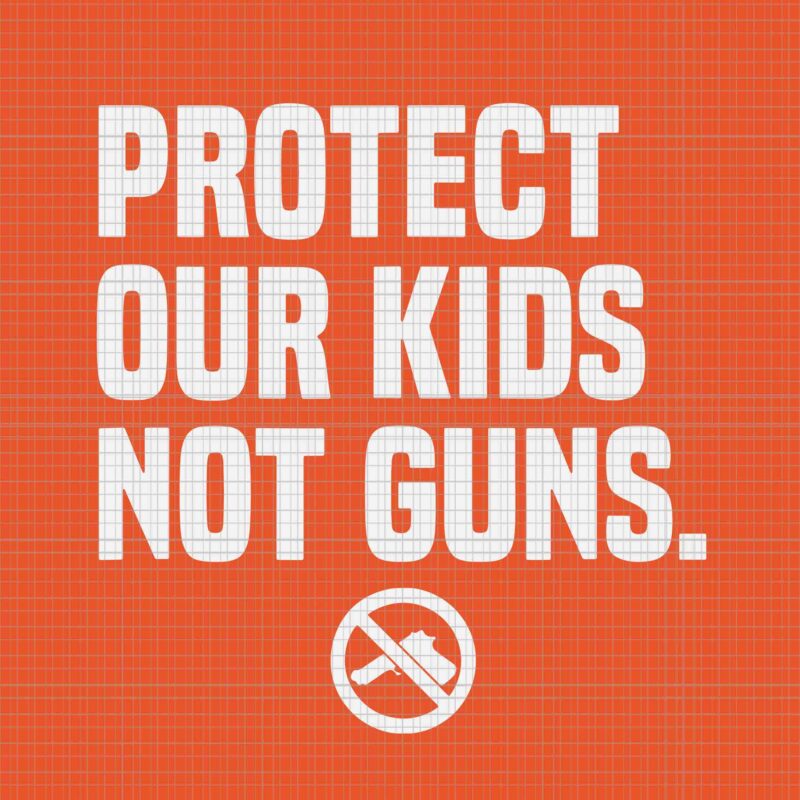 Wear Orange Protect Our Kids Not Guns End Guns Violence Svg, Protect Our Kids Not Guns Svg, Enough End Gun Violence Svg