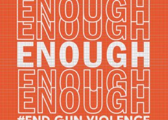Enough End Gun Violence Awareness Day Wear Orange Svg, Enough End Gun Violence Svg, Awareness Day Wear Orange Svg vector clipart