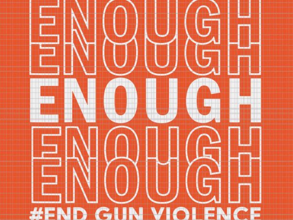 Enough end gun violence awareness day wear orange svg, enough end gun violence svg, awareness day wear orange svg vector clipart