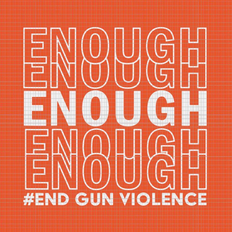 Enough End Gun Violence Awareness Day Wear Orange Svg, Enough End Gun Violence Svg, Awareness Day Wear Orange Svg