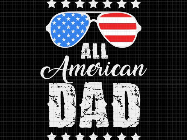 All american dad 4th of july svg, father’s day svg, daddy 4th of july svg, american dad 4th of july svg t shirt vector