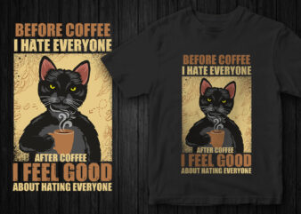 Funny Cat T-Shirt Design, Cat vector, Before coffee I hate everyone after coffee I feel Good about hating everyone, sarcasm quote, sarcasm t-shirt