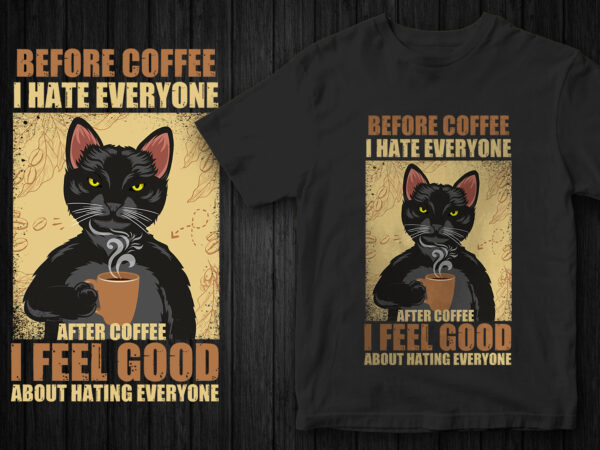 Funny cat t-shirt design, cat vector, before coffee i hate everyone after coffee i feel good about hating everyone, sarcasm quote, sarcasm t-shirt