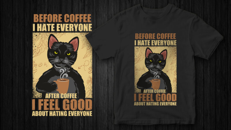 Funny Cat T-Shirt Design, Cat vector, Before coffee I hate everyone after coffee I feel Good about hating everyone, sarcasm quote, sarcasm t-shirt