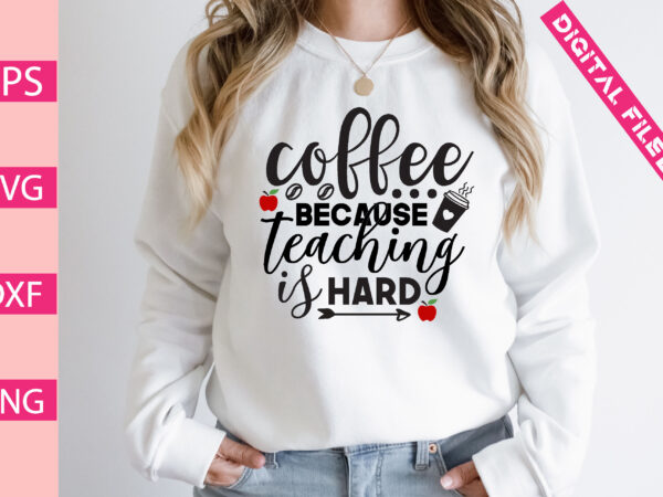 Coffee because teaching is hard t shirt vector file