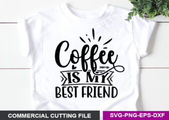 Coffee is my best friend- SVG t shirt vector file