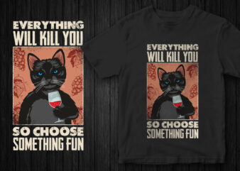 Funny Cat T-Shirt design, Cat vector, sarcastic cat graphic, everything will kill you so choose something fun, funny quote t-shirt design