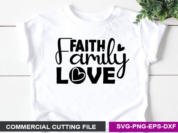 Faith family love svg t shirt graphic design