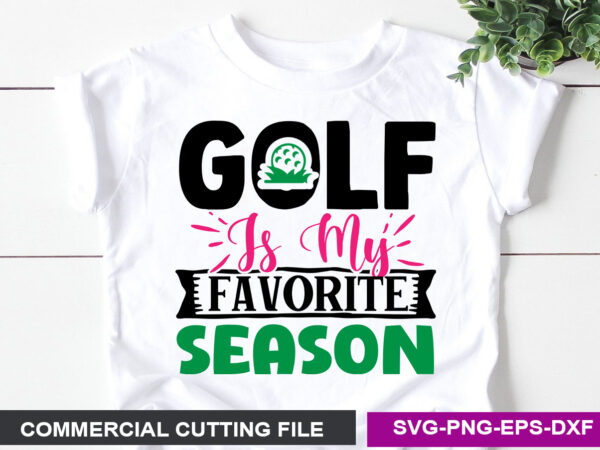 Golf is my favorite season svg t shirt design template