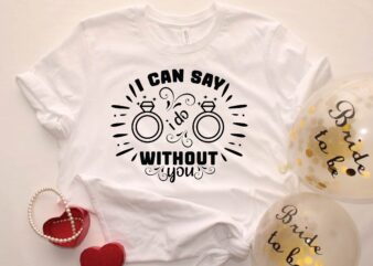 i can say i do without you t shirt design for sale