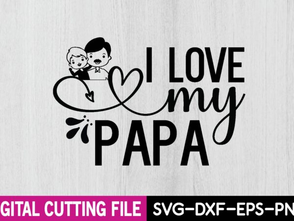 I love my papa t shirt design for sale