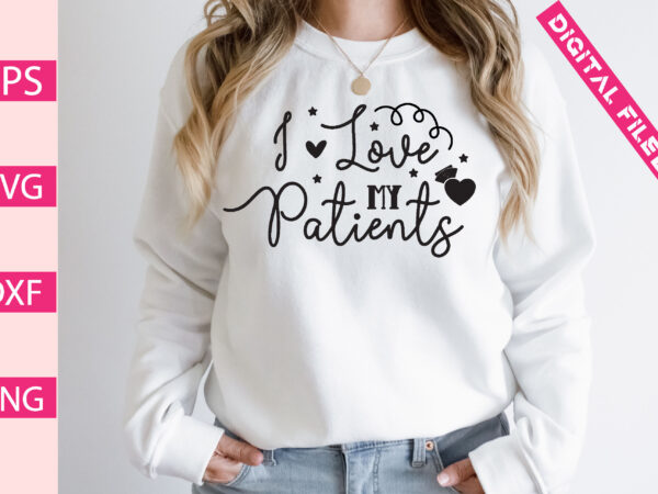 I love my patients t-shirt design
