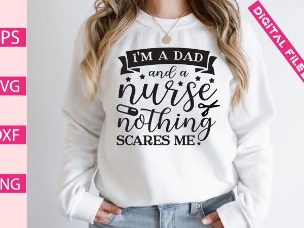 I’m a dad and a nurse nothing scares me t-shirt design