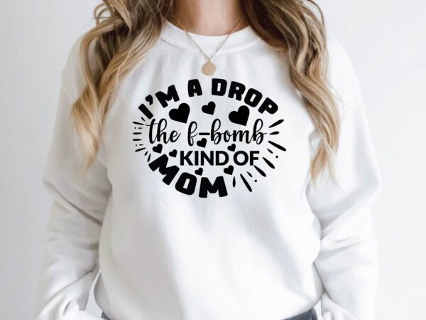 I’m a drop the f-bomb kind of mom t shirt design for sale