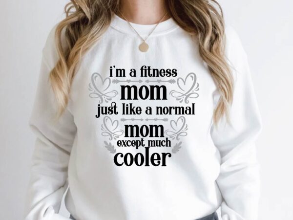 I’m a fitness mom just like a normal mom except much cooler quotes design