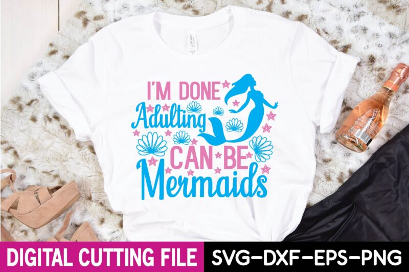 i’m done adulting can be mermaids
