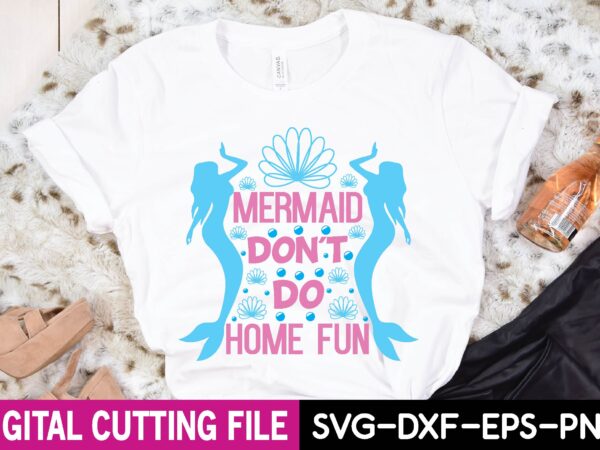 Mermaid don’t do home fun t shirt designs for sale