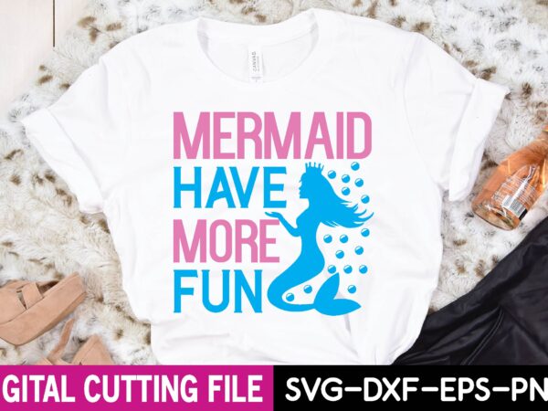 Mermaid have more fun t shirt designs for sale