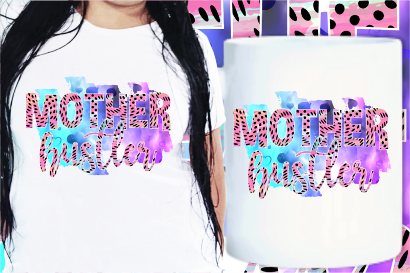 Mother Hustler, Mom Quotes T Shirt Designs, Mother’s Day T shirt Design Sublimation,