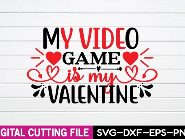My video game is my valentine t-shirt