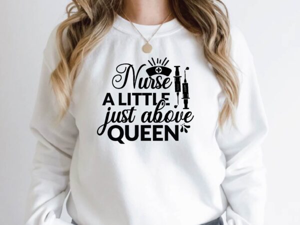 Nurse a little just above queen T shirt vector artwork