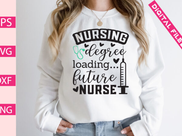 Nursing degree loading future nurse5 T shirt vector artwork
