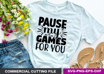Pause my games for you SVG t shirt illustration