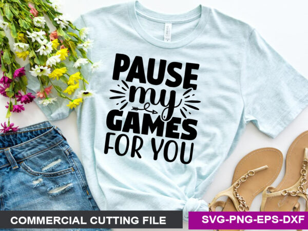 Pause my games for you svg t shirt illustration