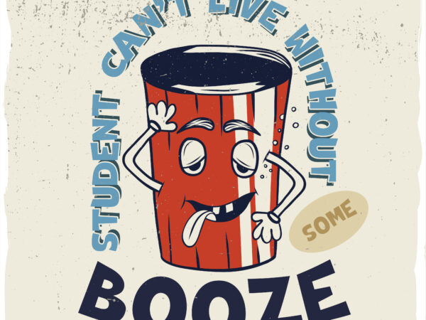 Drunk cup of booze and a phrase t shirt vector illustration