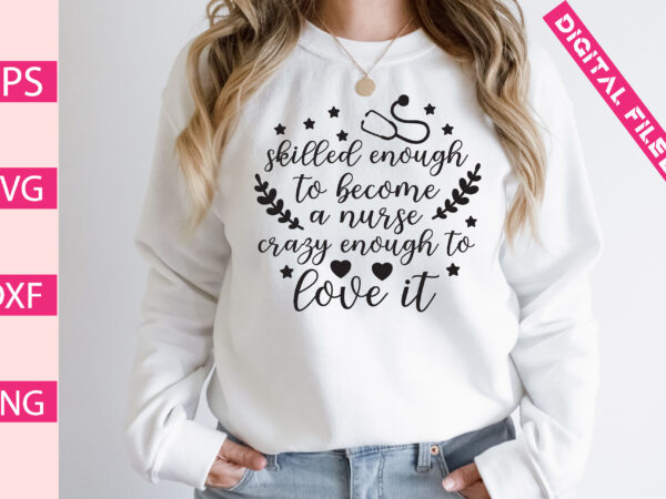 Skilled enough to become a nurse crazy enough to love it t-shirt design