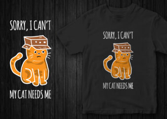 Funny Cat T-Shirt design, Sorry I can’t my cat needs me, Cat graphic, Cat t-shirt